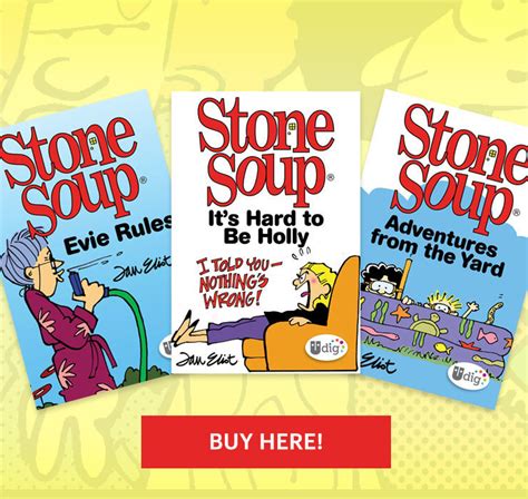 Stone Soup is a daily comic strip about an extended, blended family of six children and their parents, created by Jan Eliot. It follows their funny and irreverent adventures, challenges and love stories in a humorous and …